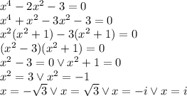 x^4-2x^2-3=0\\&#10;x^4+x^2-3x^2-3=0\\&#10;x^2(x^2+1)-3(x^2+1)=0\\&#10;(x^2-3)(x^2+1)=0\\&#10;x^2-3=0 \vee x^2+1=0\\&#10;x^2=3 \vee x^2=-1\\&#10;x=-\sqrt3 \vee x=\sqrt3 \vee x=-i \vee x=i