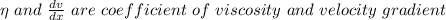 \eta\ and\ \frac{dv}{dx} \ are\ coefficient\ of\ viscosity\ and\ velocity\ gradient