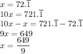 x=72.\overline{1}\\&#10;10x=721.\overline{1}\\&#10;10x-x=721.\overline{1}-72.\overline{1}\\&#10;9x=649\\&#10;x=\dfrac{649}{9}