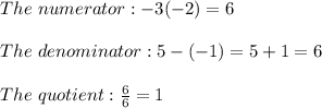 The\ numerator:-3(-2)=6\\\\The\ denominator:5-(-1)=5+1=6\\\\The\ quotient:\frac{6}{6}=1