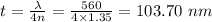 t=\frac{\lambda }{4n}=\frac{560}{4\times 1.35}=103.70\ nm