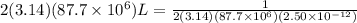 2 (3.14)(87.7\times 10^{6})L = \frac{1}{2 (3.14)(87.7\times 10^{6}) (2.50\times 10^{-12})}