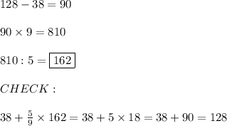 128-38=90\\\\90\times9=810\\\\810:5=\fbox{162}\\\\CHECK:\\\\38+\frac{5}{9}\times162=38+5\times18=38+90=128