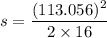 s=\dfrac{(113.056)^2}{2\times 16}