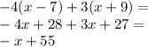 -4(x -7) + 3(x + 9)=\\&#10;-4x+28+3x+27=\\&#10;-x+55