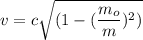 v=c\sqrt{ (1-(\dfrac{m_o}{m})^2)}