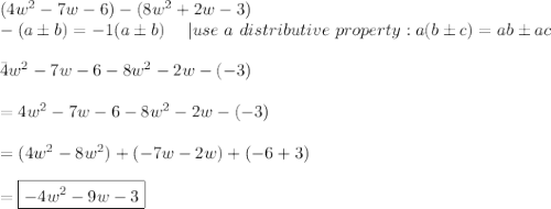 (4w^2-7w-6)-(8w^2+2w-3)\\ -(a\pm b)=-1(a\pm b)\ \ \ \ |use\ a\ distributive\ property: a(b\pm c)=ab\pm ac\\\\\=4w^2-7w-6-8w^2-2w-(-3)\\\\ = 4w^2-7w-6-8w^2-2w-(-3)\\\\=(4w^2-8w^2)+(-7w-2w)+(-6+3)\\\\=\boxed{-4w^2-9w-3}