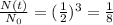 \frac{N(t)}{N_0}=(\frac{1}{2})^3=\frac{1}{8}