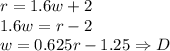 r=1.6w+2\\&#10;1.6w=r-2\\&#10;w=0.625r-1.25 \Rightarrow D