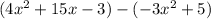(4x^2 + 15x - 3) - (-3x^2 + 5)