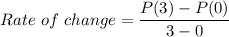 Rate\ of\ change=\dfrac{P(3)-P(0)}{3-0}