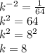 k^{-2} = \frac{1}{64}&#10;\\&#10;k^2 = 64&#10;\\&#10;k^2 = 8^2&#10;\\&#10;k=8