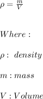 \rho=\frac{m}{V} \\ \\ \\ Where: \\ \\ \rho: \ density \\ \\ m:mass \\ \\ V:Volume