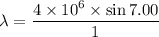 \lambda=\dfrac{4\times10^{6}\times\sin7.00}{1}