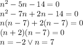 n^2-5n-14=0 \\&#10;n^2-7n+2n-14=0\\&#10;n(n-7)+2(n-7)=0\\&#10;(n+2)(n-7)=0\\&#10;n=-2 \vee n=7