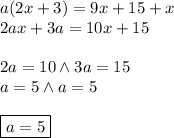 a(2x+3)=9x+15+x\\&#10;2ax+3a=10x+15\\\\&#10;2a=10 \wedge 3a=15\\&#10;a=5 \wedge a=5\\\\&#10;\boxed{a=5}&#10;