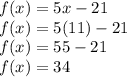 f(x)=5x-21\\f(x)=5(11)-21\\f(x)=55-21\\f(x)=34