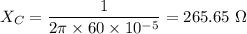 X_C=\dfrac{1}{2\pi \times 60\times 10^{-5}}=265.65\ \Omega