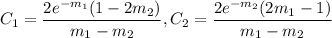 C_1=\dfrac{2e^{-m_1}(1-2m_2)}{m_1-m_2},C_2=\dfrac{2e^{-m_2}(2m_1-1)}{m_1-m_2}
