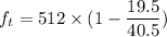 f_{t}=512\times(1-\dfrac{19.5}{40.5})