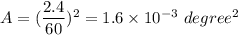 A=(\dfrac{2.4}{60})^2=1.6\times10^{-3}\ degree^2