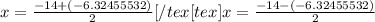 x =  \frac{-14 + (-6.32455532)}{2}[/tex}     [tex]x =  \frac{-14 - (-6.32455532)}{2}