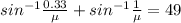 sin^{-1}\frac{0.33}{\mu} + sin^{-1}\frac{1}{\mu} = 49