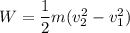 W=\dfrac{1}{2}m(v_{2}^{2}-v_{1}^{2})