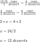 \frac{(2/3)}{1}\frac{cups}{dessert} =\frac{8}{x} \frac{cups}{desserts}\\ \\\frac{2}{3}\frac{cups}{desserts} =\frac{8}{x} \frac{cups}{desserts} \\ \\2*x=8*3\\ \\x=24/2\\ \\x=12\ desserts