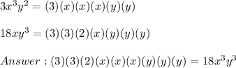 3x^3y^2=(3)(x)(x)(x)(y)(y)\\\\18xy^3=(3)(3)(2)(x)(y)(y)(y)\\\\(3)(3)(2)(x)(x)(x)(y)(y)(y)=18x^3y^3