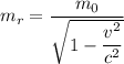 m_{r}=\dfrac{m_{0}}{\sqrt{1-\dfrac{v^2}{c^2}}}