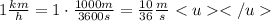 1\frac{km}{h}=1\cdot\frac{1000m}{3600s}=\frac{10}{36}\frac{m}{s}