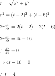 r=\sqrt{x^{2}+y^{2}}\\\\r^{2}=(t-2)^{2}+(t-6)^{2}\\\\2r\frac{dr}{dt}=2(t-2)+2(t-6)\\\\2r\frac{dr}{dt}=4t-16\\\\\therefore \frac{dr}{dt}=0\\\\\Rightarrow 4t-16=0\\\\\therefore t=4