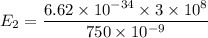 E_2=\dfrac{6.62\times 10^{-34}\times 3\times 10^8}{750\times 10^{-9}}