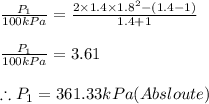 \frac{P_{1}}{100kPa}=\frac{2\times 1.4\times 1.8^{2}-(1.4 -1)}{1.4 +1}\\\\\frac{P_{1}}{100kPa}=3.61\\\\\therefore P_{1}=361.33kPa(Absloute)