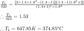 \frac{T_{1}}{423}=\frac{[2\times 1.4\times 1.8^{2}-(1.4-1)][(1.4-1)1.8^{2}+2]}{(1.4+1)^{2}\times 1.8^{2}}\\\\\therefore \frac{T_{1}}{423}=1.53\\\\\therefore T_{1}=647.85K=374.85^{o}C