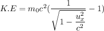 K.E=m_{0}c^2(\dfrac{1}{\sqrt{1-\dfrac{u_{x}^2}{c^2}}}-1)