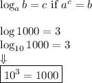 \log_a b=c \hbox{ if } a^c=b \\ \\&#10;\log 1000=3 \\&#10;\log_{10} 1000=3 \\&#10;\Downarrow \\&#10;\boxed{10^3=1000}&#10;