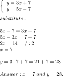 \left\{\begin{array}{ccc}y=3x+7\\y=5x-7\end{array}\right\\\\substitute:\\\\5x-7=3x+7\\5x-3x=7+7\\2x=14\ \ \ \ /:2\\x=7\\\\y=3\cdot7+7=21+7=28\\\\x=7\ and\ y=28.
