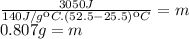 \frac{3050J}{140J/g\ºC.(52.5-25.5)\ºC}=m\\0.807 g= m