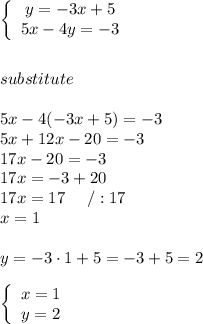 \left\{\begin{array}{ccc}y=-3x+5\\5x-4y=-3\end{array}\right\\\\\\substitute\\\\5x-4(-3x+5)=-3\\5x+12x-20=-3\\17x-20=-3\\17x=-3+20\\17x=17\ \ \ \ /:17\\x=1\\\\y=-3\cdot1+5=-3+5=2\\\\  \left\{\begin{array}{ccc}x=1\\y=2\end{array}\right