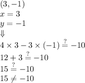 (3,-1) \\&#10;x=3 \\ y=-1 \\ \Downarrow \\&#10;4 \times 3- 3 \times (-1) \stackrel{?}{=} -10 \\&#10;12+3 \stackrel{?}{=} -10 \\&#10;15 \stackrel{?}{=} -10 \\&#10;15 \not= -10