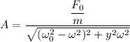 A=\dfrac{\dfrac{F_{0}}{m}}{\sqrt{(\omega_{0}^2-\omega^{2})^2+y^2\omega^2}}