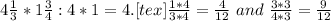4 \frac{1}{3}*1 \frac{3}{4}:4*1=4.[tex] \frac{1*4}{3*4}= \frac{4}{12} \ and \  \frac{3*3}{4*3}= \frac{9}{12}&#10; \\
