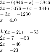 3x+6(846-x)=3846\\&#10;3x+5076-6x=3846\\&#10;-3x=-1230\\&#10;x=410\\\\&#10;\frac{1}{3}(6x-21)=-53\\&#10;2x-7=-53\\&#10;2x=-46\\&#10;x=-23