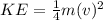 KE=\frac{1}{4}m(v)^2
