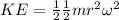 KE=\frac{1}{2}\frac{1}{2}mr^2\omega ^2