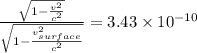 \frac{\sqrt{1 - \frac{v^{2}}{c^{2}}}}{\sqrt{1 - \frac{v_{surface}^{2}}{c^{2}}}} = 3.43\times 10^{-10}