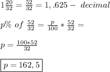 1 \frac{20}{32}= \frac{52}{32}= 1,.625 -\ decimal \\ \\ p\% \ of \ \frac{52}{32}= \frac{p}{100}*\frac{52}{32}= \\ \\\ p=\frac{100*52}{32} \\ \\ \boxed{p=162,5}