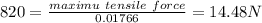 820=\frac{maximu\ tensile\ force}{0.01766}=14.48N